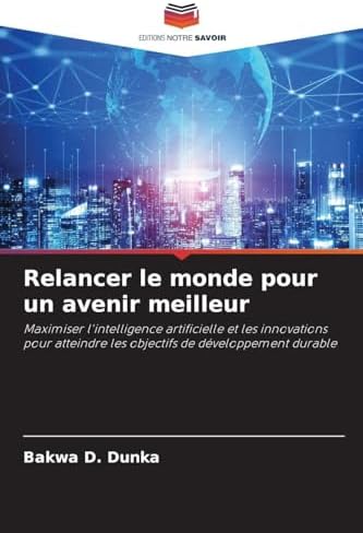 Relancer le monde pour un avenir meilleur: Maximiser l'intelligence artificielle et les innovations pour atteindre les objectifs de développement durable