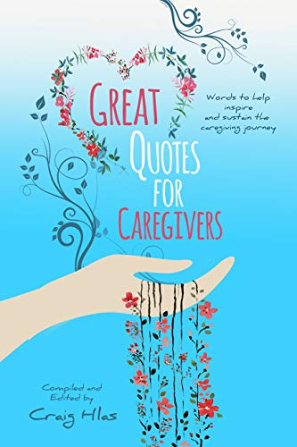 Inspirational Quotes For Caregivers Great Quotes For Caregivers: Words To Help Inspire And Sustain The  Caregiving Journey - Kindle Edition By Hlas, Craig. Professional &  Technical Kindle Ebooks @ Amazon.com. Inspirational Quotes For Caregivers Great Quotes For Caregivers: Words To Help Inspire And Sustain The  Caregiving Journey - Kindle Edition By Hlas, Craig. Professional &  Technical Kindle Ebooks @ Amazon.com.