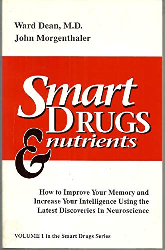 Smart Drugs & Nutrients: How to Improve Your Memory and Increase Your Intelligence Using the Latest Discoveries in Neuroscience: Ward Dean, M.D., John Morgenthaler