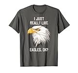 I Just Really Like Eagle, Ok? Funny Eagle Lover Gift T-Shirt