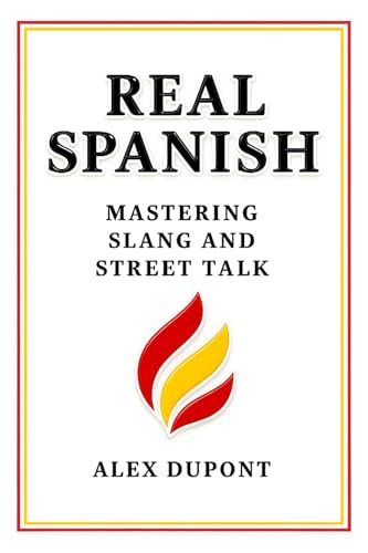 Real Spanish: Mastering Slang and Street Talk (Learning Spanish Book 1)