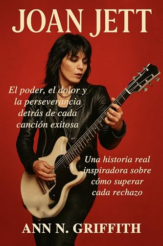 JOAN JETT: El poder, el dolor y la perseverancia detrás de cada canción exitosa: Una historia real inspiradora sobre cómo superar cada rechazo (Spanish Edition)