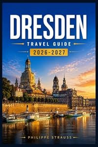 DRESDEN TRAVEL GUIDE 2026-2027: From the Semperoper to Neustadt Bars: A Complete Visitor's Handbook for Culture, History, and Weekend Escapes