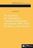  Der Landvogt der Niederlausitz zwischen Königsmacht und Ständen (1490-1620) - Ein Diener zweier Herren? (Veröffentlichungen des Brandenburgischen Landeshauptarchivs)