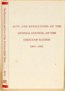 Acts & Resolutions of the General Council of the Choctaw Nation, Passed at Its Regular Session, 1904 (Constitutions & Laws of the American Indian Tri)