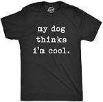 Mens My Dog Thinks Im Cool T Shirt Funny Sarcastic Humor Novelty Puppy Tee