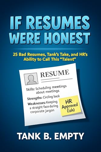 If Resumes Were Honest: 25 Terrible Resumes, Brutal Commentary, and a Sarcastic Look at Corporate Hiring & HR Humor (Tank B. Empty Books)