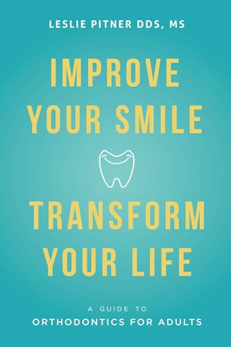 Improve Your Smile Transform Your Life: A Guide To Orthodontics For Adults