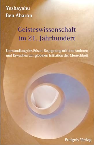 Geisteswissenschaft im 21 Jahrhundert: Umwandlung des Bösen, Begegnung mit dem Anderen und Erwachen zur globalen Initiation der Menschheit (German Edition)