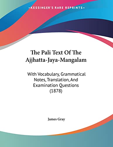 The Pali Text Of The Ajjhatta-Jaya-Mangalam: With Vocabulary, Grammatical Notes, Translation, And Examination Questions (1878)