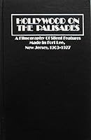 Hollywood on the Palisades: A Filmography of Silent Features Made in Fort Lee, New Jersey, 1903-1927 (Garland reference library of the humanities) 0824092252 Book Cover