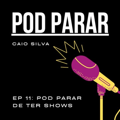 Ep 11: Pod Parar de ter shows?