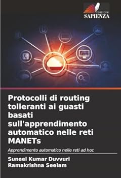 Protocolli di routing tolleranti ai guasti basati sull'apprendimento automatico nelle reti MANETs: Apprendimento automatico nelle reti ad hoc (Italian Edition)