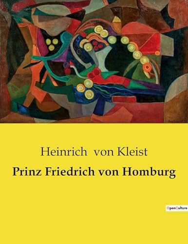 Prinz Friedrich von Homburg: Ein Schauspiel über Ehre, Pflicht und Träume im Brandenburg des 17. Jahrhunderts (German Edition)