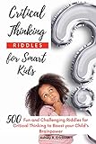 Critical Thinking Riddles for Smart Kids: 500 Fun and Challenging Riddles for Critical Thinking to Boost your Child's Brainpower (English Edition)