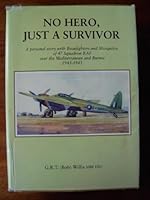 No Hero, Just a Survivor: A Personal Story with Beaufighters and Mosquitos of 47 Squadron RAF Over the Mediterranean and Burma, 1943-1945 0953717801 Book Cover