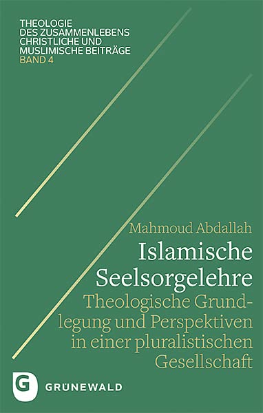 Islamische Seelsorgelehre: Theologische Grundlegung und Perspektiven in einer pluralistischen Gesellschaft (Theologie des Zusammenlebens - Christliche und muslimische Beiträge)