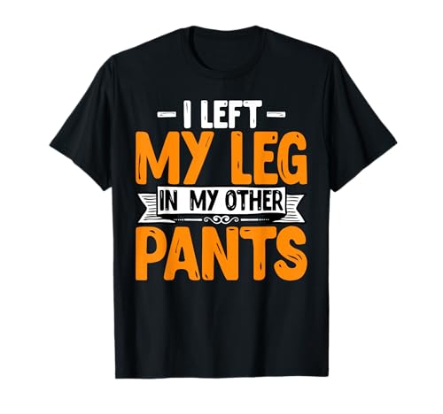 Leg Amputee - Funny I Left My Leg Prosthetic Amputation Camiseta