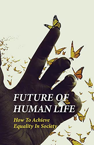 Future Of Human Life: How To Achieve Equality In Society: Humanity To Embody Unity