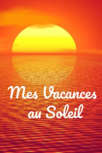 Mes vacances au Soleil: Journal de mes vacances au soleil, carnet de notes, 15,24 X 22,86 cm