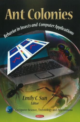 Ant Colonies: Behavior in Insects and Computer Applications (Computer Science, Technology and Applications)