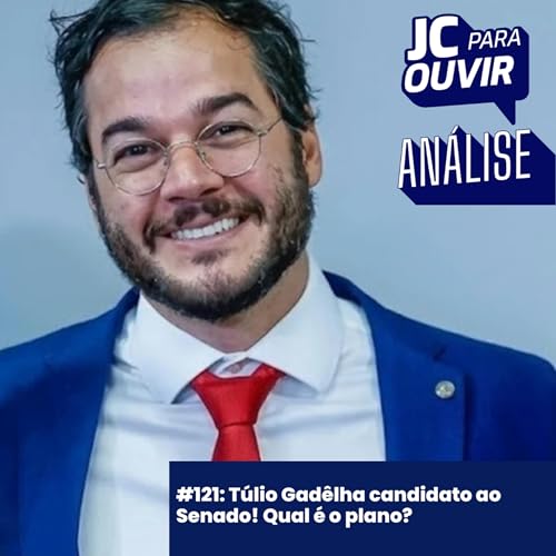 #121: T&uacute;lio Gad&ecirc;lha candidato ao Senado! Qual &eacute; o plano?