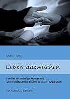 Leben dazwischen: Familien mit unheilbar kranken und schwerstbehinderten Kindern in unserer Gesellschaft - Ein Aufruf zu handeln 3734794951 Book Cover