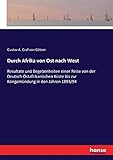  Durch Afrika von Ost nach West: Resultate und Begebenheiten einer Reise von der Deutsch-Ostafrikanischen Küste bis zur Kongomündung in den Jahren 1893/94