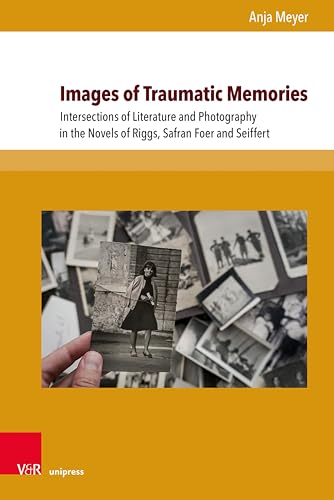 Images of Traumatic Memories: Intersections of Literature and Photography in the Novels of Riggs, Safran Foer and Seiffert | By employing the lens of the ... / ACUME 2 Book 14) (English Edition)