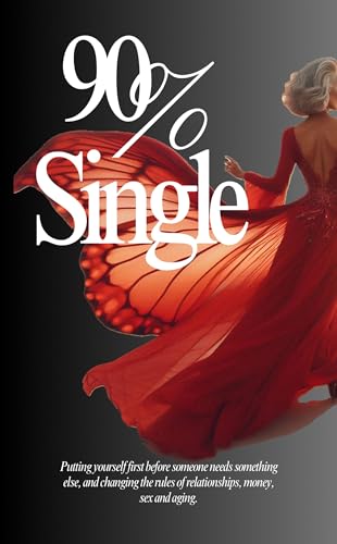 90% Single: Putting yourself first before someone needs something, and changing the rules for relationships, money, sex and aging.