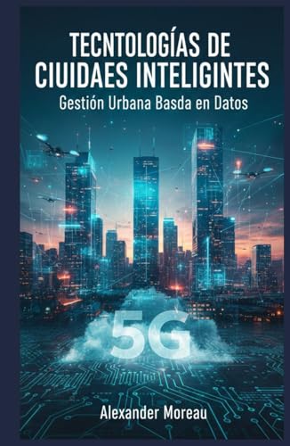 Tecnologías de Ciudades Inteligentes: Gestión Urbana Basada en Datos (Ciencia urbana y ciudades sostenibles)