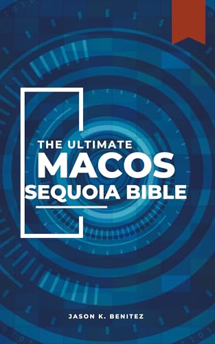 The ultimate MacOS Sequoia Bible : A easy-to-Follow tech tips and insights for novices, seniors, beginners, and tech pros (The Complete Beginner & Senior Guide to Digital Devices.)