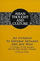 An Invitation to Dialogue Between East and West: A Critique of the Modern and the Post-Modern Thought (Asian Thought and Culture, Vol. 29) 0820433748 Book Cover