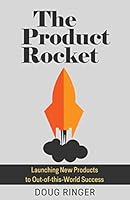 The Product Rocket: Launching New Products to Out-Of-This-World Success 1514772620 Book Cover