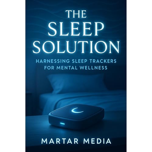 The Sleep Solution: Harnessing Sleep Trackers for Mental Wellness Audiolibro Por MarTar Media arte de portada