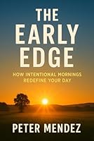 The Early Edge: How Intentional Mornings Redefine Your Day B0G2ZK2N1Q Book Cover