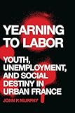  Yearning to Labor: Youth, Unemployment, and Social Destiny in Urban France