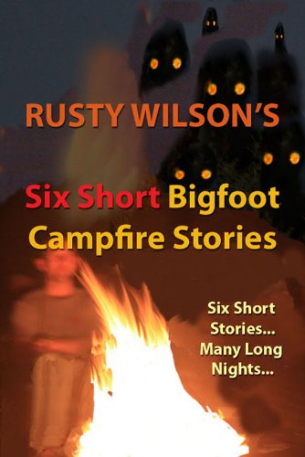 Six Short Bigfoot Campfire Stories (Rusty Wilson's Bigfoot Campfire Stories)