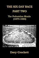 The Six-Day Race: Part Two: The Pedestrian Mania (1879-1880) (Ultrarunning History) B0D31FGH55 Book Cover