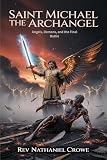  SAINT MICHAEL THE ARCHANGEL: Angels, Demons, and the Final Battle (English Edition)