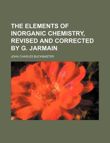 The Elements of Inorganic Chemistry, Revised and Corrected by G. Jarmain