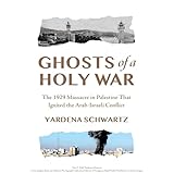 Ghosts of a Holy War: The 1929 Massacre in Palestine That Ignited the Arab-Israeli Conflict