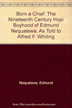Born a Chief: The Nineteenth Century Hopi Boyhood of Edmund Nequatewa, As Told to Alfred F. Whiting