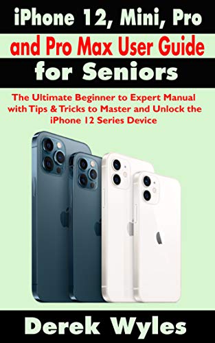 iPhone 12, Mini, Pro and Pro Max User Guide for Seniors: The Ultimate Beginner to Expert Manual with Tips & Tricks to Master and Unlock the iPhone 12 Series Device (English Edition)