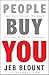 People Buy You: The Real Secret to what Matters Most in Business (Jeb Blount)