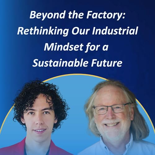Beyond the Factory: Rethinking Our Industrial Mindset for a Sustainable Future #52