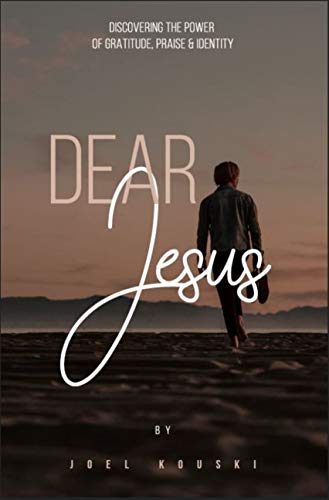 Dear Jesus: Discovering the Power of Gratitude, Praise & Identity