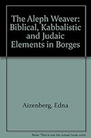 The Aleph Weaver: Biblical, Kabbalistic and Judaic Elements in Borges (Scripta Humanistica) 0916379124 Book Cover