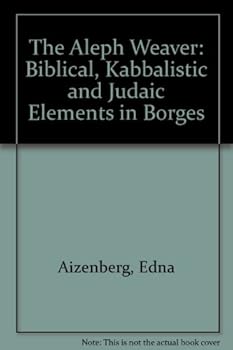 Hardcover The Aleph Weaver: Biblical, Kabbalistic and Judaic Elements in Borges Book
