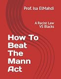 How To Beat The Mann Act: A Racist Law VS Blacks